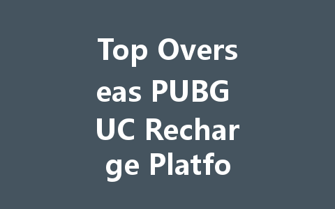 Top Overseas PUBG UC Recharge Platform 2025 一