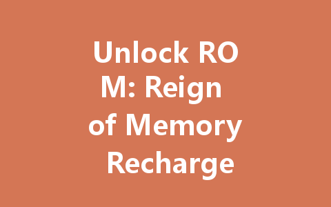 Unlock ROM: Reign of Memory Recharge 2025 一