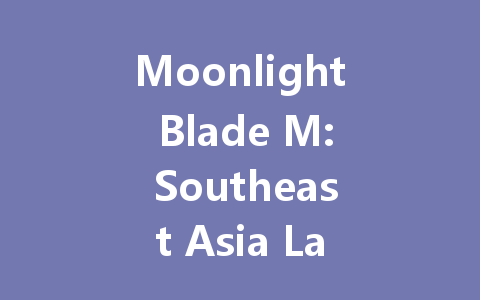 Moonlight Blade M: Southeast Asia Launch 2025 - Get VIP Code Now 一