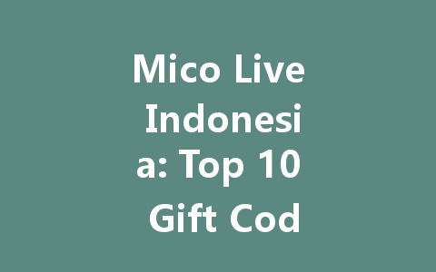 Mico Live Indonesia: Top 10 Gift Codes for July 2025 一