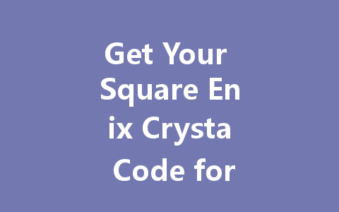 Get Your Square Enix Crysta Code for Japan 2025 Now! 一
