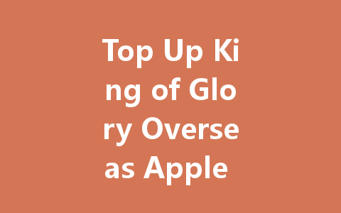 Top Up King of Glory Overseas Apple ID 2025 一