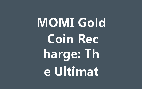 MOMI Gold Coin Recharge: The Ultimate Guide 2025 一