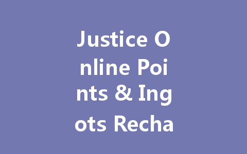 Justice Online Points & Ingots Recharge: The Complete Guide 2025 一