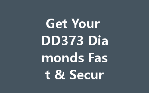 Get Your DD373 Diamonds Fast & Secure 2025 一
