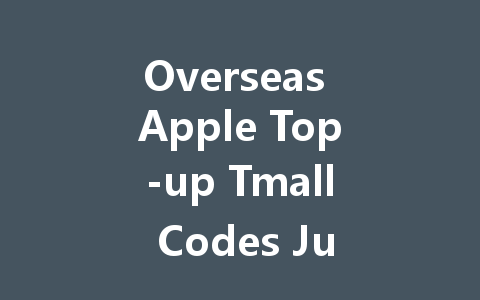 Overseas Apple Top-up Tmall Codes July 2025 一