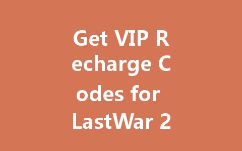 Get VIP Recharge Codes for LastWar 2025 一