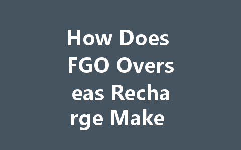 How Does FGO Overseas Recharge Make Money 2025 一