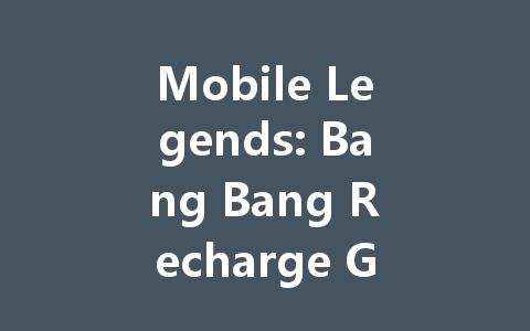 Mobile Legends: Bang Bang Recharge Guide 2025 一