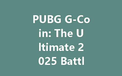 PUBG G-Coin: The Ultimate 2025 Battle Royale Currency Guide 一
