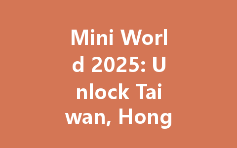 Mini World 2025: Unlock Taiwan, Hong Kong & Macao 一