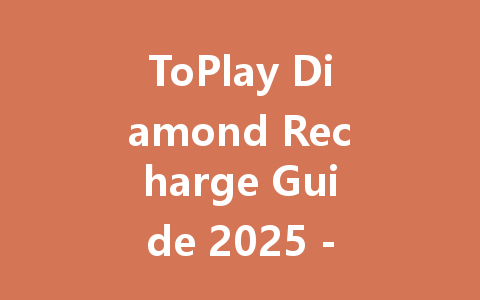 ToPlay Diamond Recharge Guide 2025 - Get Diamonds Fast 一