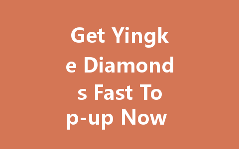 Get Yingke Diamonds Fast Top-up Now 2025 一