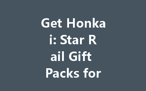 Get Honkai: Star Rail Gift Packs for HK/TW/Global Server 2025 一