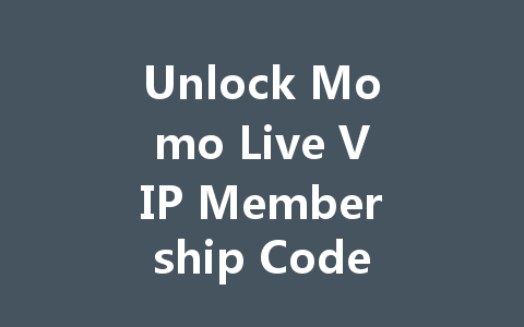 Unlock Momo Live VIP Membership Code 2025 一