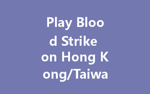 Play Blood Strike on Hong Kong/Taiwan/International Server 2025 一