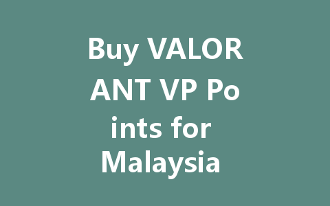 Buy VALORANT VP Points for Malaysia Server 2025 一