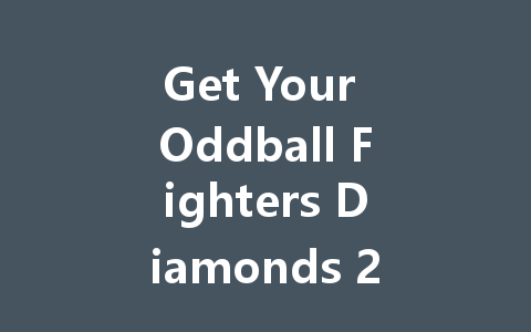 Get Your Oddball Fighters Diamonds 2025 VIP Code Now 一