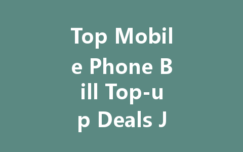 Top Mobile Phone Bill Top-up Deals July 2025 一