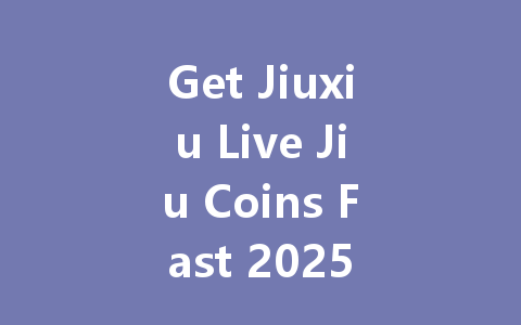 Get Jiuxiu Live Jiu Coins Fast 2025 一