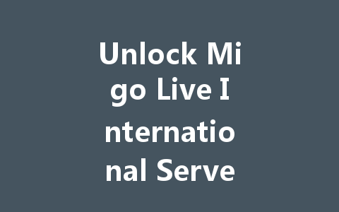 Unlock Migo Live International Server VIP 2025 一