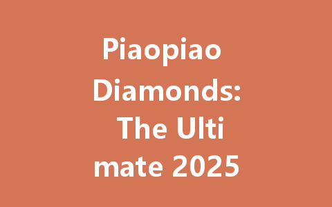 Piaopiao Diamonds: The Ultimate 2025 Collection 一