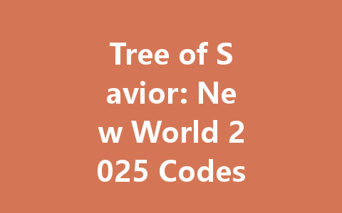 Tree of Savior: New World 2025 Codes for HK, Macau, SG, MY 一