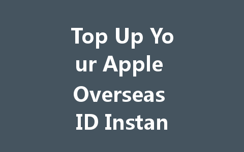 Top Up Your Apple Overseas ID Instantly 2025 一