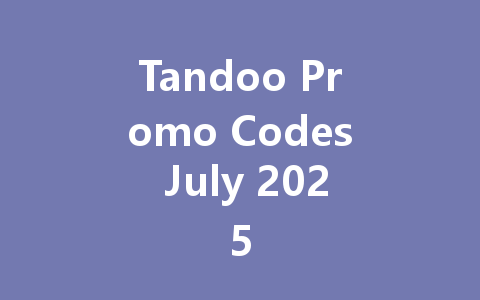 Tandoo Promo Codes July 2025 一