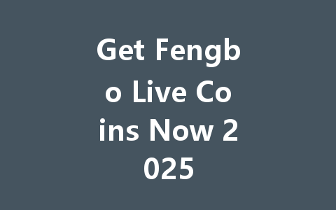 Get Fengbo Live Coins Now 2025 一