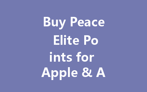 Buy Peace Elite Points for Apple & Android 2025 - Global Recharge 一