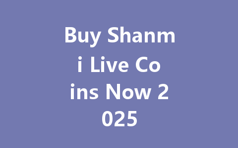 Buy Shanmi Live Coins Now 2025 一