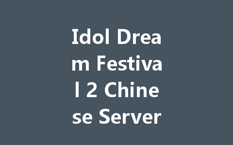 Idol Dream Festival 2 Chinese Server Codes July 2025 一