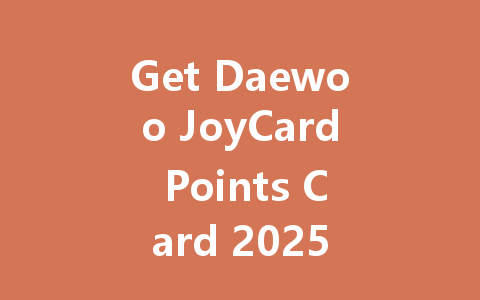 Get Daewoo JoyCard Points Card 2025 一