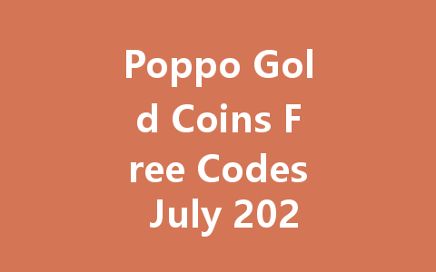 Poppo Gold Coins Free Codes July 2025 一
