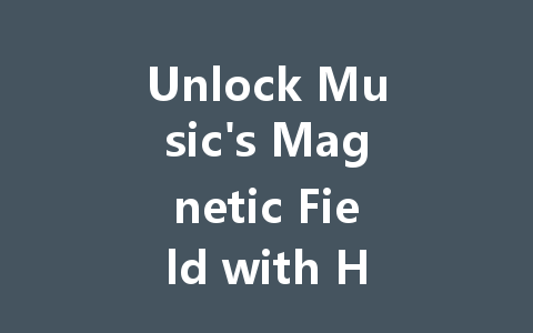 Unlock Music's Magnetic Field with HiFiNi 2025 一