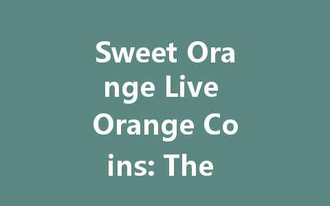 Sweet Orange Live Orange Coins: The Ultimate 2025 Guide 一