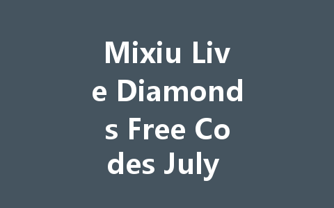 Mixiu Live Diamonds Free Codes July 2025 一