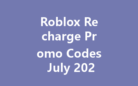 Roblox Recharge Promo Codes July 2025 一