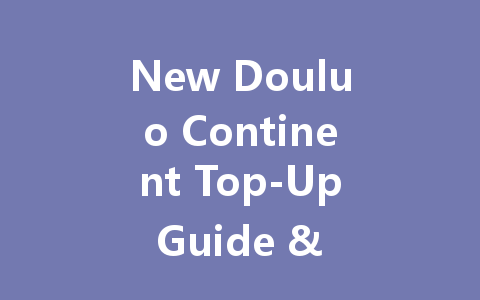 New Douluo Continent Top-Up Guide & Best Deals 2025 一