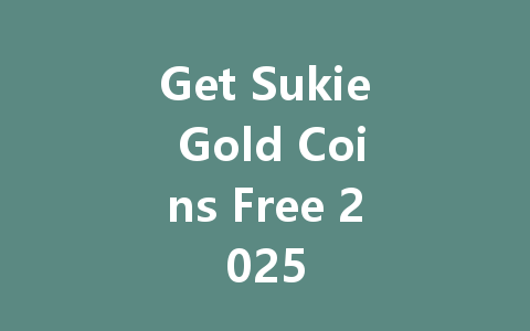 Get Sukie Gold Coins Free 2025 一