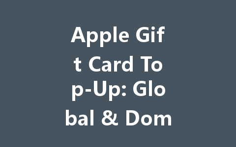 Apple Gift Card Top-Up: Global & Domestic Guide 2025 一