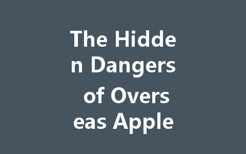 The Hidden Dangers of Overseas Apple Top-up in 2025 一