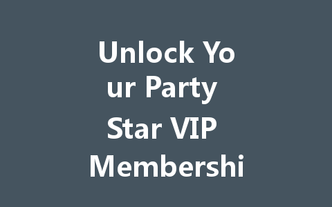 Unlock Your Party Star VIP Membership Code 2025 一