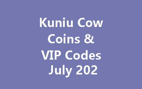 Kuniu Cow Coins & VIP Codes July 2025 一