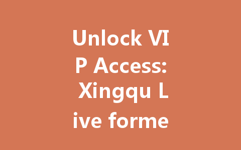 Unlock VIP Access: Xingqu Live formerly Yinbo Live 2025 Guide 一