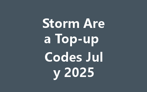 Storm Area Top-up Codes July 2025 一