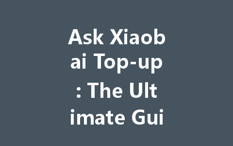 Ask Xiaobai Top-up: The Ultimate Guide 2025 一
