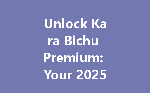 Unlock Kara Bichu Premium: Your 2025 Recharge Guide 一