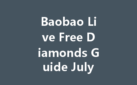 Baobao Live Free Diamonds Guide July 2025 一